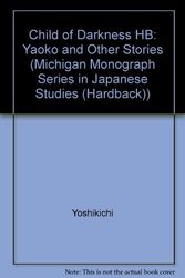 Cover Art for 9780939512782, Child of Darkness: Yoko & Other Stories (Michigan Monograph Series in Japanese Studies (Hardback)) by Furui, Yoshikichi; Storey, Donna George