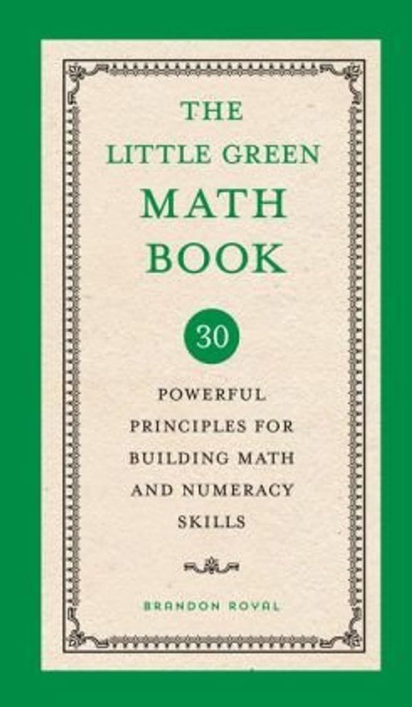 Cover Art for 9781435154209, The Little Green Math Book : 30 Powerful Principles for Building Math and Numeracy Skills by Brandon Royal