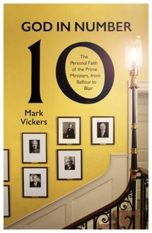 Cover Art for 9780281087280, God in Number 10: The Personal Faith of the Prime Ministers, from Balfour to Blair by Mark Vickers