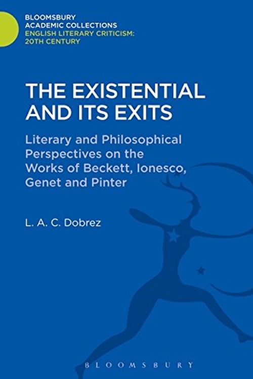 Cover Art for 9789386606839, The Existential and Its Exits: Literary and Philosophical Perspectives on the Works of Beckett, Lonesco, Genet and Pinter by L. A. C. Dobrez