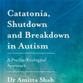 Cover Art for 9781785922497, Catatonia, Shutdown and Breakdown in Autism: A Psycho-Ecological Approach by Amitta Shah