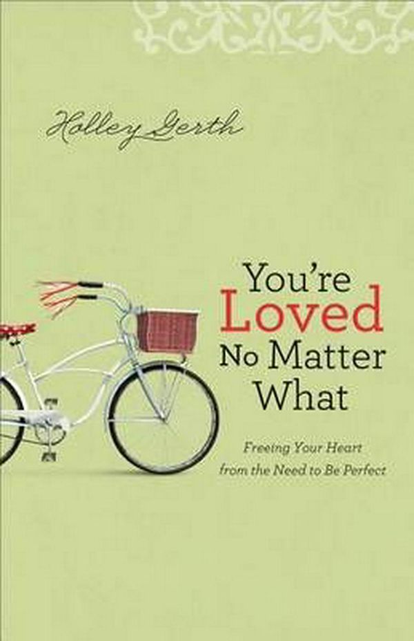 Cover Art for 9780800722906, You're Loved No Matter WhatFreeing Your Heart from the Need to Be Perfect by Holley Gerth