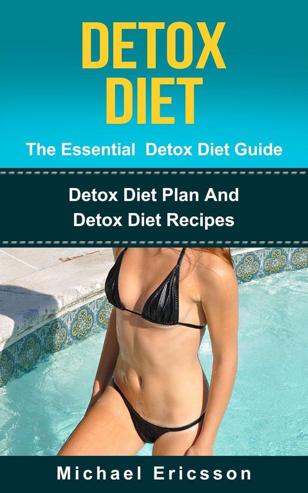 Cover Art for 9781502216250, Detox Diet - The Essential Detox Diet Guide: Detox Diet Plan And Detox Diet Recipes by Dr. Michael Ericsson