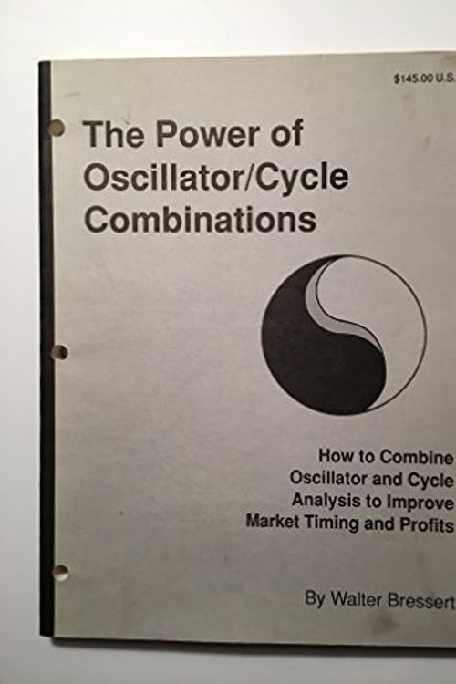 Cover Art for B0006DJO6C, The power of oscillator/cycle combinations: How to combine oscillator and cycle analysis to improve market timing and profits in the futures markets by Walter J. Bressert