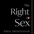 Cover Art for 9781526612571, The Right to Sex by Amia Srinivasan