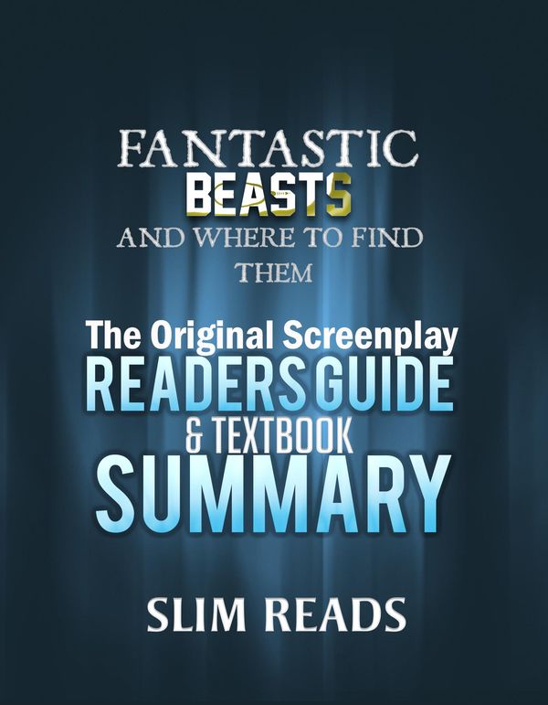 Cover Art for 9781370467976, Fantastic Beasts and Where to Find Them: The Original Screenplay Readers Guide & Textbook Summary by Slim Reads