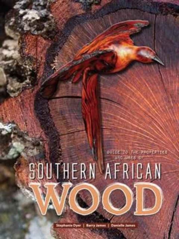 Cover Art for 9781920217587, Guide to the Properties and Uses of Southern African Wood by Stephanie Dyer,Barry James,Danielle James