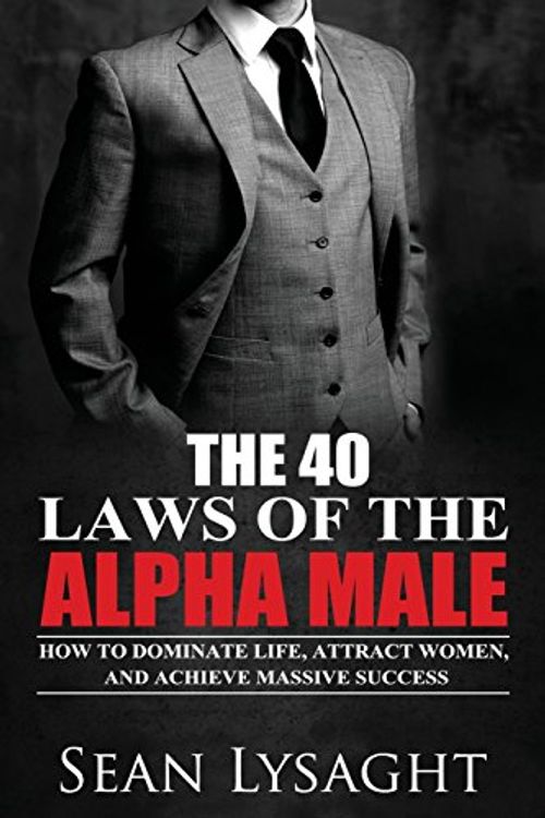 Cover Art for 9781514243190, The 40 Laws of the Alpha Male: How to Dominate Life, Attract Women, and Achieve Massive Success by Sean Lysaght