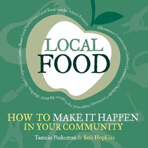 Cover Art for 9781900322430, Local Food: How to Make it Happen in Your Community: How to Unleash a Food Revolution Where You Live (Transition Guides) by Tamzin Pinkerton