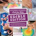 Cover Art for B07SSMBRD1, Kitchen Science Lab for Kids: EDIBLE EDITION:52 Mouth-Watering Recipes and the Everyday Science That Makes Them Taste Amazing by Liz Lee Heinecke