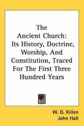 Cover Art for 9780548510407, The Ancient Church: Its History, Doctrine, Worship, And Constitution, Traced For The First Three Hundred Years by John Hall (Foreword by) and W. D. Killen