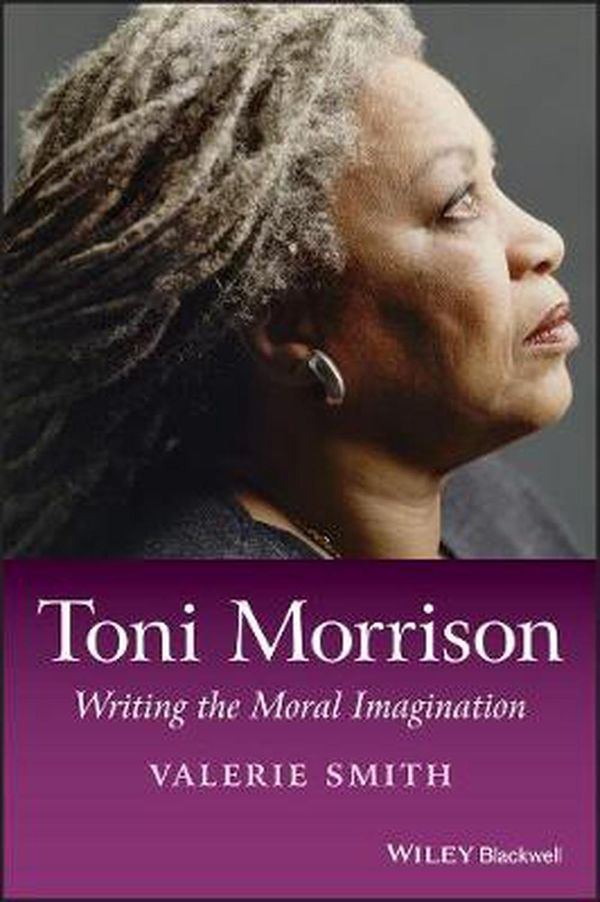 Cover Art for 9781118917695, Toni Morrison - Writing the Moral Imagination by Valerie Smith