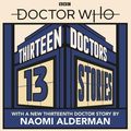 Cover Art for 9781405942263, Doctor Who: Thirteen Doctors 13 Stories by Naomi Alderman
