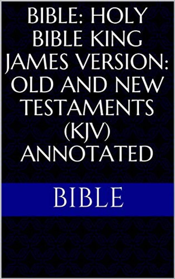 Cover Art for B085DZR968, Bible: Holy Bible King James Version: Old and New Testaments (KJV) Annotated by Bible