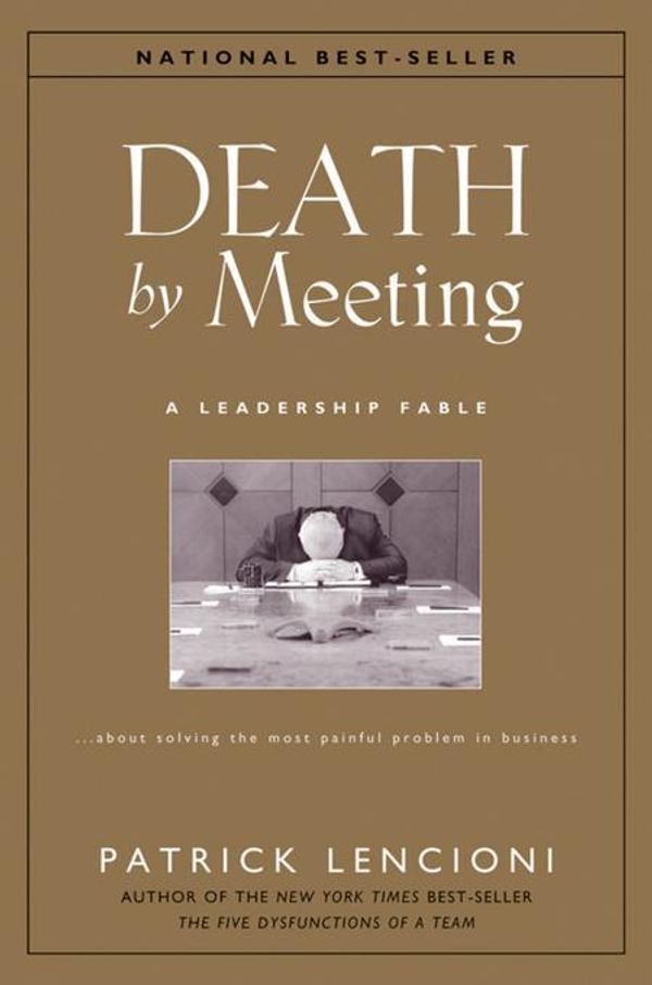 Cover Art for 9780787973643, Death by Meeting: A Leadership Fable...About Solving the Most Painful Problem in Business by Lencioni, Patrick M.