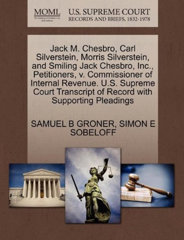 Cover Art for 9781270417620, Jack M. Chesbro, Carl Silverstein, Morris Silverstein, and Smiling Jack Chesbro, Inc., Petitioners, V. Commissioner of Internal Revenue. U.S. Supreme Court Transcript of Record with Supporting Pleadings by Samuel B Groner