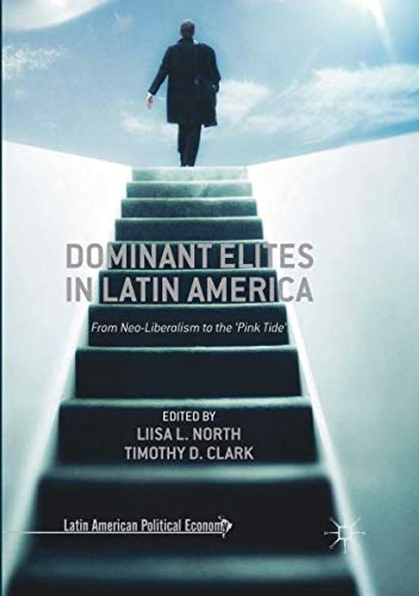 Cover Art for 9783319851051, Dominant Elites in Latin America: From Neo-Liberalism to the ‘Pink Tide’ (Latin American Political Economy) by 