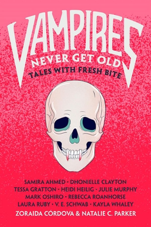 Cover Art for 9781250230010, Vampires Never Get Old: Tales with Fresh Bite by Zoraida Cordova, Natalie C. Parker