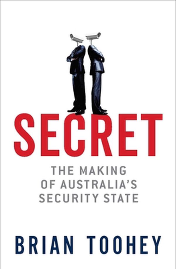Cover Art for 9780522876574, Secret (signed by Brian Toohey): The Making of Australia's Security State by Brian Toohey
