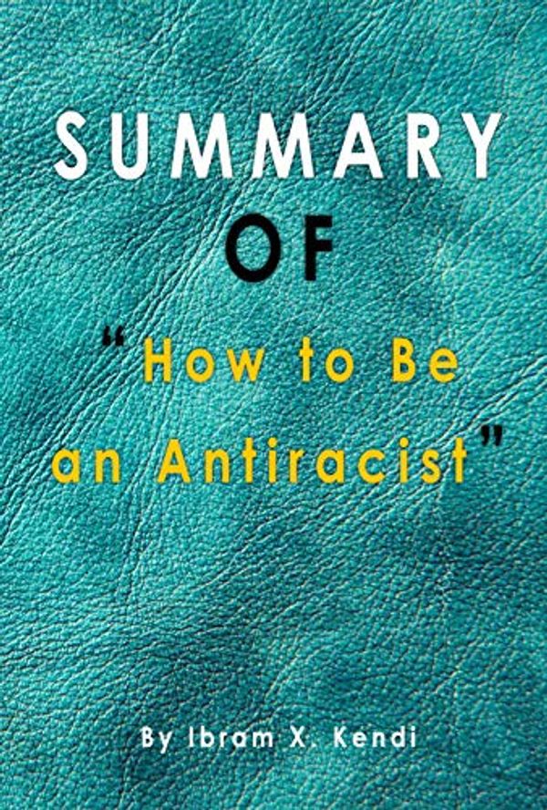 Cover Art for B08HK8RDY6, Summary of How to Be an Antiracist: by Ibram X. Kendi by Emilie Perly