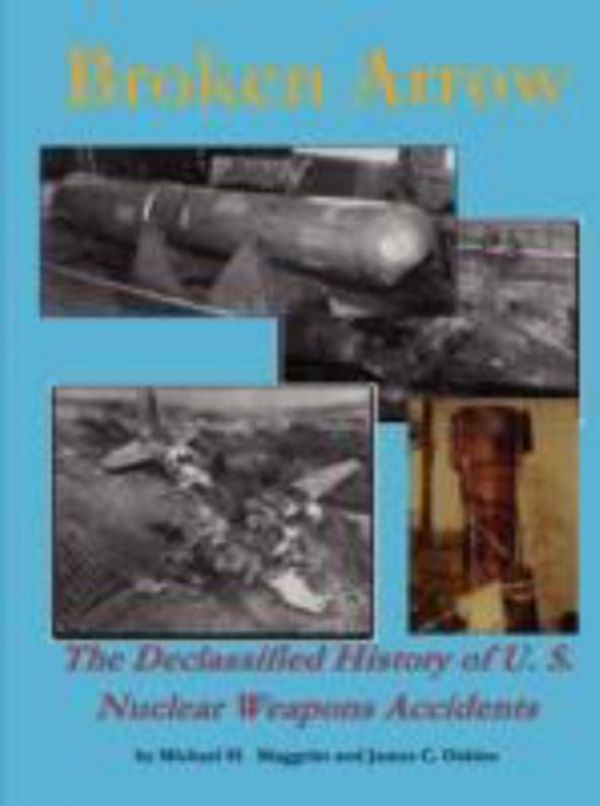 Cover Art for 9781435703612, Broken Arrow - the Declassified History of U.S. Nuclear Weapons Accidents by James C. Oskins, Michael H. Maggelet