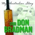 Cover Art for 9781741696141, Our Don Bradman by Peter Allen