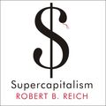 Cover Art for 9781400174614, Supercapitalism by Robert B. Reich