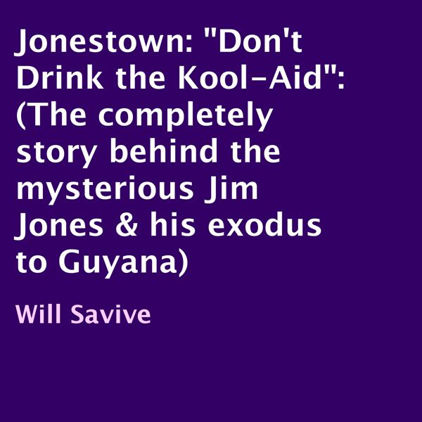 Cover Art for B00M1W2L8Y, Jonestown: "Don't Drink the Kool-Aid": The Complete Story Behind the Mysterious Jim Jones & His Exodus to Guyana (Unabridged) by Unknown