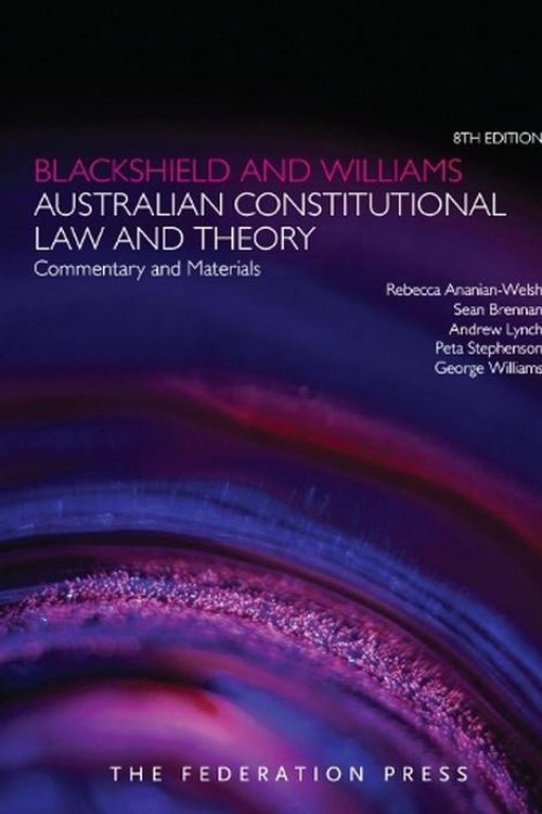 Cover Art for 9781760024819, Blackshield and Williams Australian Constitutional Law and Theory by Rebecca Ananian-Welsh, Sean Brennan, Andrew Lynch, Peta Stephenson, George Williams
