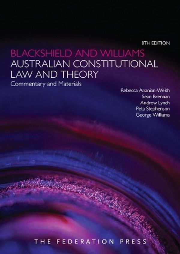 Cover Art for 9781760024819, Blackshield and Williams Australian Constitutional Law and Theory by Rebecca Ananian-Welsh, Sean Brennan, Andrew Lynch, Peta Stephenson, George Williams