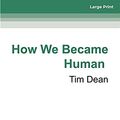 Cover Art for 9780369369574, How We Became Human by Tim Dean