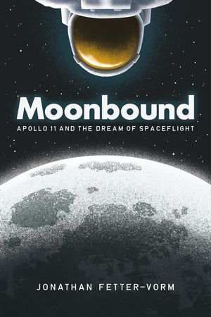 Cover Art for 9780374537913, Moonbound: Apollo 11 and the Dream of Spaceflight by Jonathan Fetter-Vorm