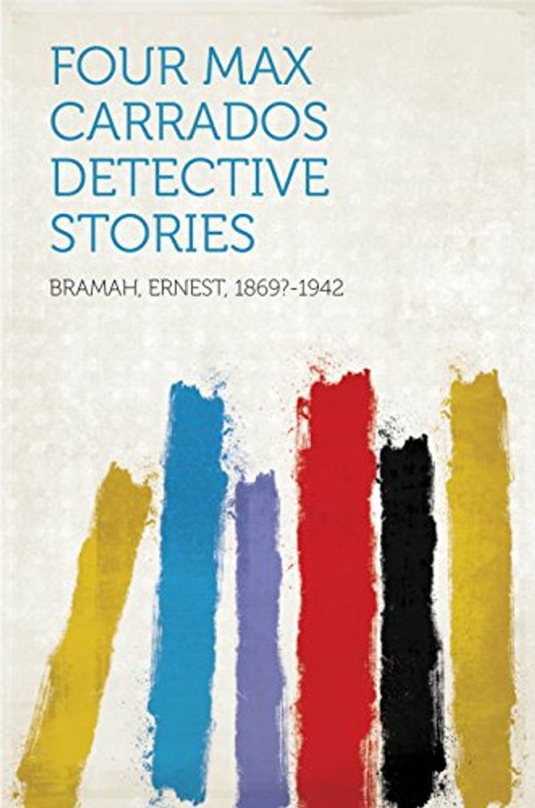 Cover Art for B018PIL0VQ, Four Max Carrados Detective Stories by Ernest Bramah