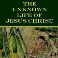 Cover Art for 9780976170440, The Unknown Life of Jesus by Nicolas Notovitch