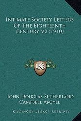 Cover Art for 9781164410447, Intimate Society Letters of the Eighteenth Century V2 (1910) by John Douglas Sutherland Campbell Argyll