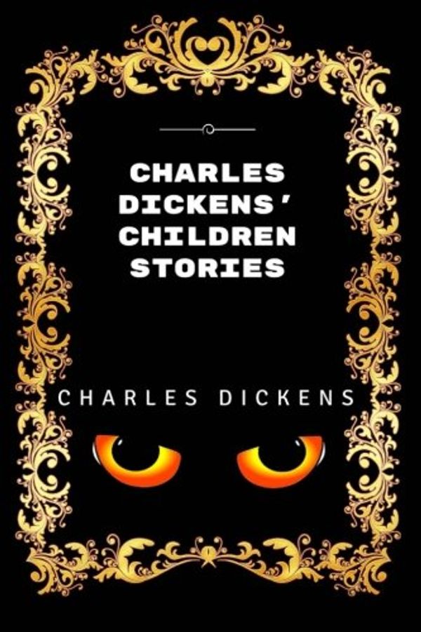 Cover Art for 9781533423412, Charles Dickens' Children Stories: By Charles Dickens - Illustrated by Charles Dickens