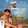 Cover Art for B06XCNZZ6B, The Last Crocodile Hunter by Bob Irwin