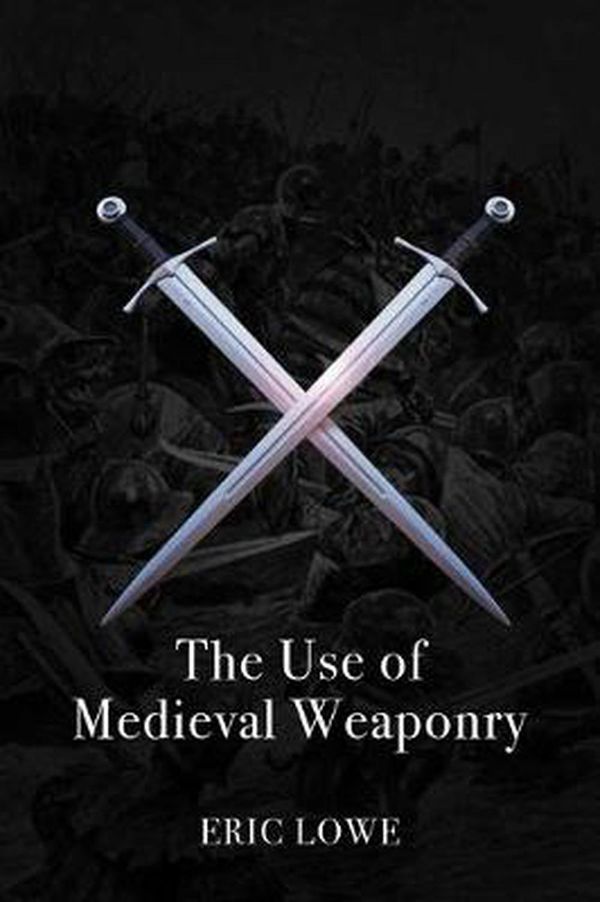 Cover Art for 9781912807260, The Use of Medieval Weaponry by Eric Lowe