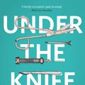 Cover Art for 9781473633681, Under the Knife: A History of Surgery in 28 Remarkable Operations by Arnold van de Laar
