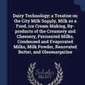 Cover Art for 9781376816563, Dairy Technology; A Treatise on the City Milk Supply, Milk as a Food, Ice Cream Making, By-Products of the Creamery and Cheesery, Fermented Milks, Condensed and Evaporated Milks, Milk Powder, Renovated Butter, and Oleomargarine by William White