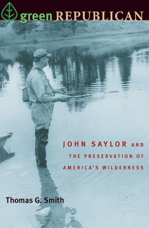 Cover Art for 9780822942832, Green Republican: John Saylor and the Preservation of America's Wilderness by Thomas G. Smith