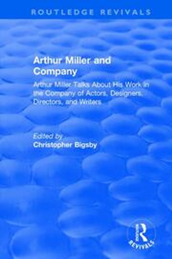 Cover Art for 9781138501485, : Arthur Miller and Company (1990): Arthur Miller Talks About His Work in the Company of Actors, Designers, Directors, and Writers by Bigsby, Christopher