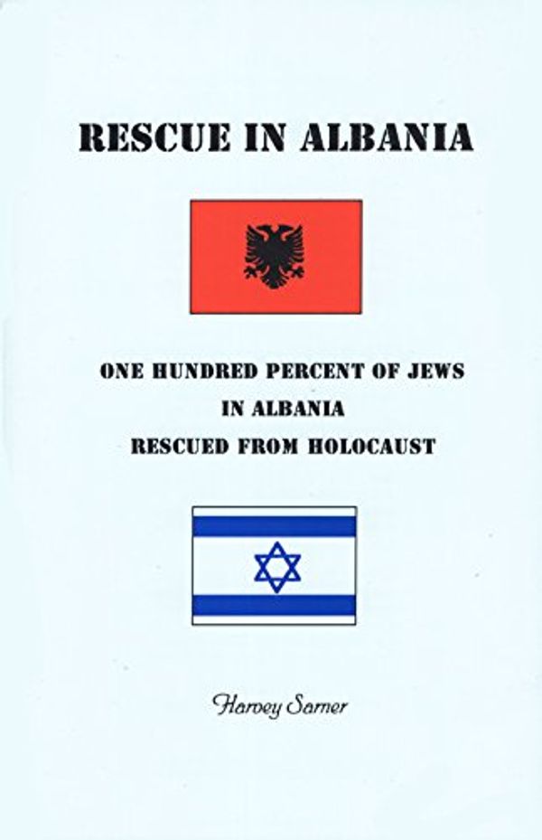 Cover Art for 9781888521115, Rescue in Albania: One Hundred Percent of Jews in Albania Rescued from Holocaust by Harvey Sarner