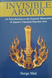 Cover Art for B011CI1BTC, Invisible Armor: An Introduction to the Esoteric Dimension of Japan's Classical Warrior Arts by Serge Mol