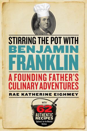 Cover Art for 9781588345639, Stirring the Pot with Benjamin Franklin: A Founding Father's Culinary Adventures by Rae Katherine Eighmey