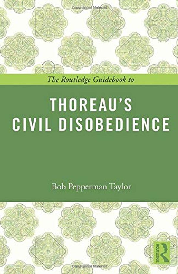 Cover Art for 9780415818599, The Routledge Guidebook to Thoreau's Civil Disobedience (The Routledge Guides to the Great Books) by Bob Pepperman Taylor
