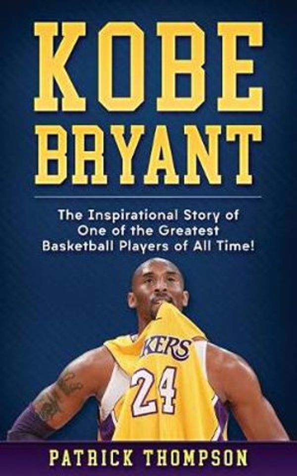 Cover Art for 9781091556508, Kobe Bryant:  The Inspirational Story of One of the Greatest Basketball Players of All Time! by Patrick Thompson
