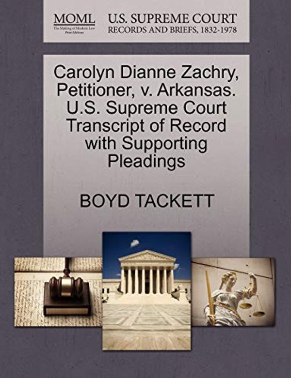Cover Art for 9781270666479, Carolyn Dianne Zachry, Petitioner, V. Arkansas. U.S. Supreme Court Transcript of Record with Supporting Pleadings by Boyd Tackett