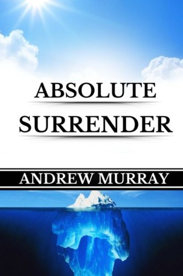 Cover Art for 9781987782394, Andrew Murray: Absolute Surrender (Original Edition): Volume 2 (Andrew Murray Books) by Andrew Murray Books