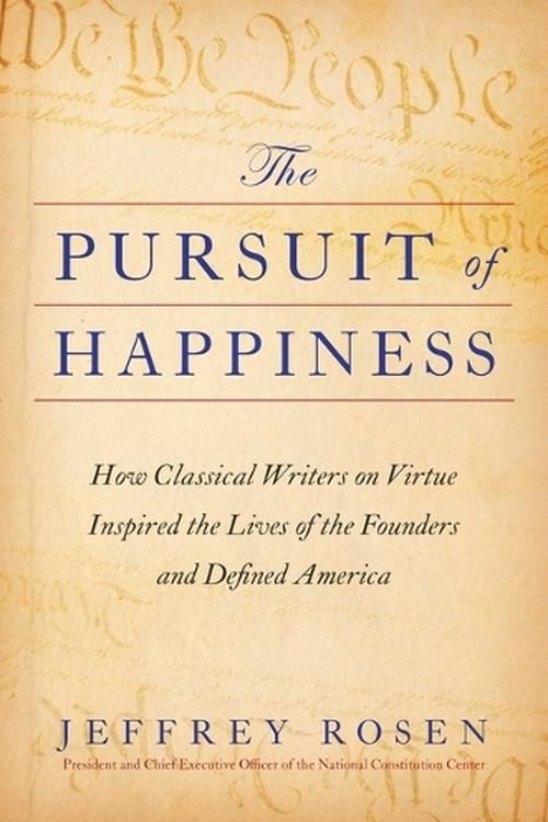 Cover Art for 9781668002476, The Pursuit of Happiness: How Classical Writers on Virtue Inspired the Lives of the Founders and Defined America by Jeffrey Rosen